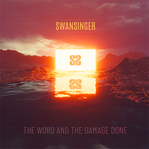 SWANSINGER – “THE WORD AND THE DAMAGE DONE”