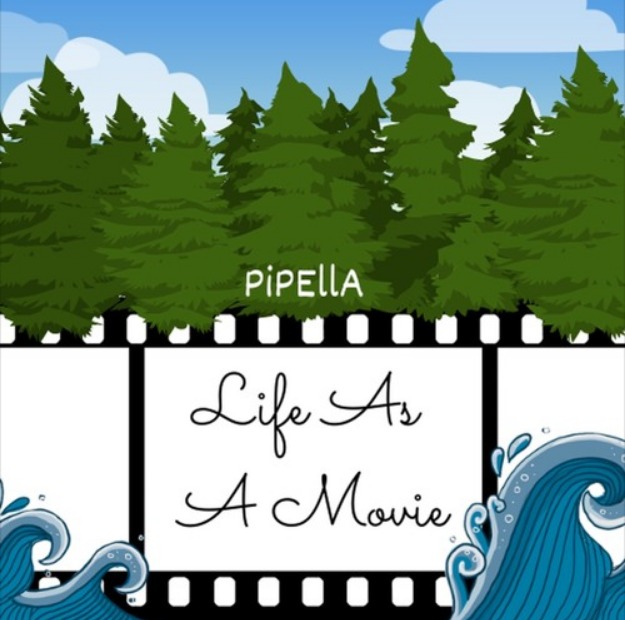 PiPEllA “Life as a Movie”